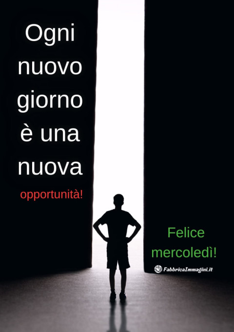 Ogni nuovo giorno è una nuova opportunità! Felice mercoledì!