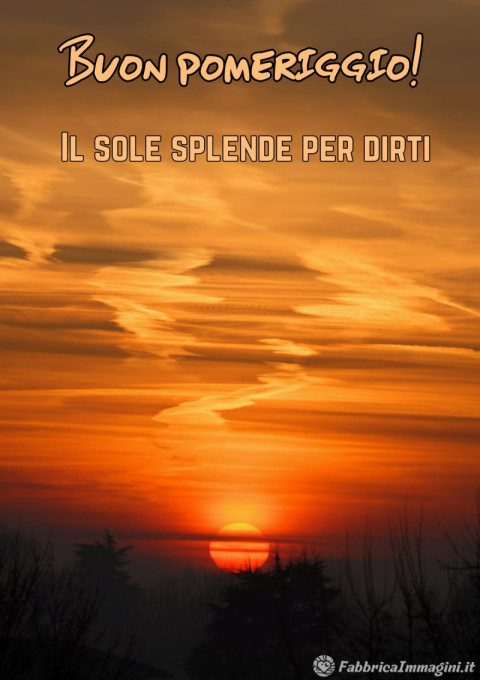 Il sole splende per dirti buon pomeriggio!