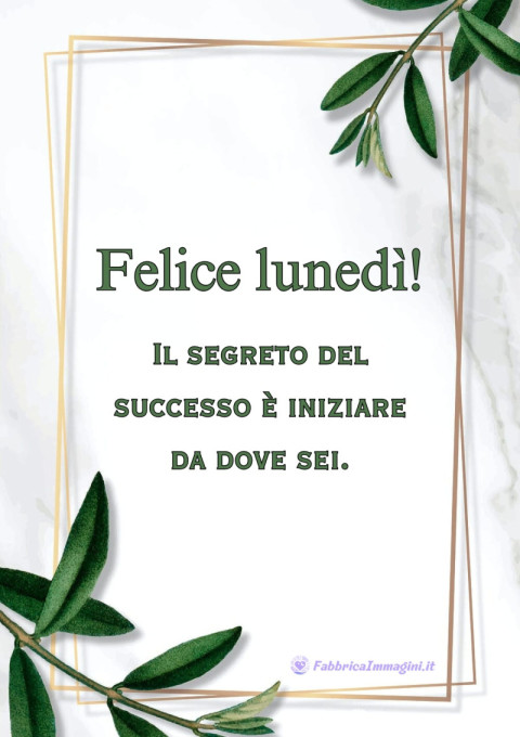 Il segreto del successo è iniziare da dove sei Felice lunedì!