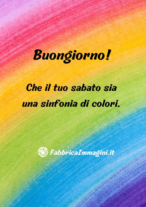 Buongiorno! Che il tuo sabato sia una sinfonia di colori