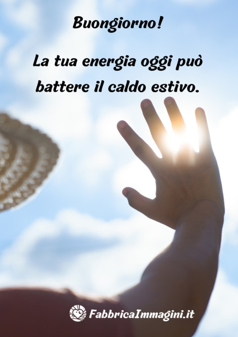 Buongiorno! La tua energia oggi può battere il caldo estivo