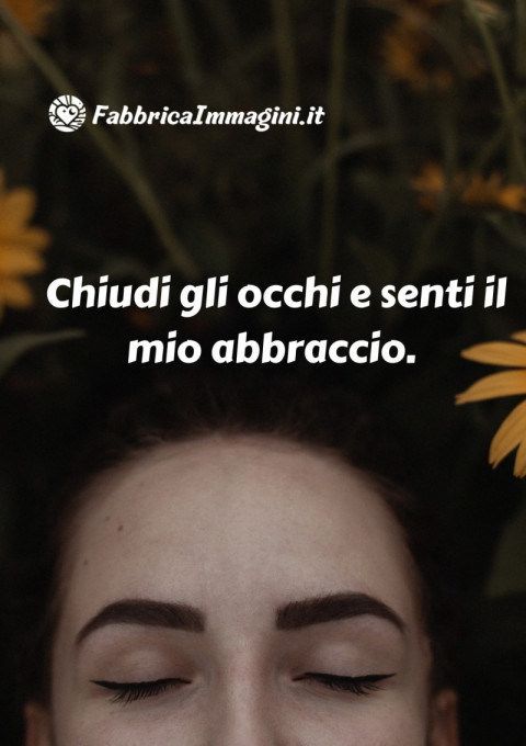 Chiudi gli occhi e senti il mio abbraccio