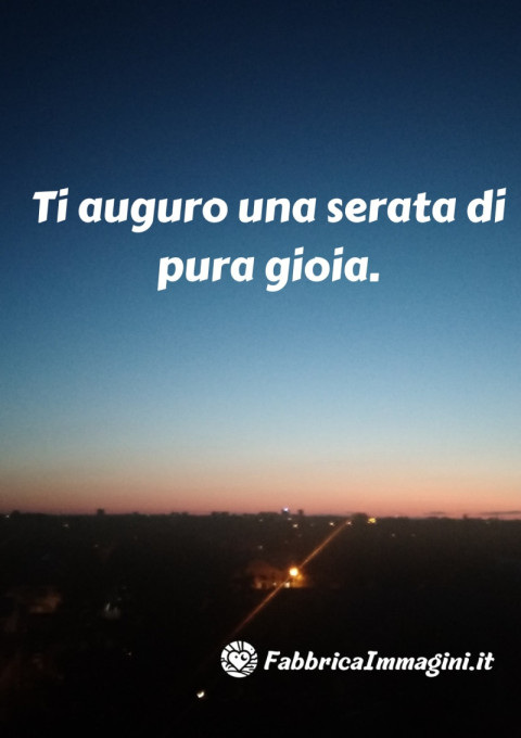Ti auguro una serata di pura gioia