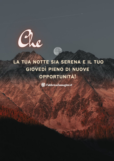 Che la tua notte sia serena e il tuo giovedì pieno di nuove opportunità!