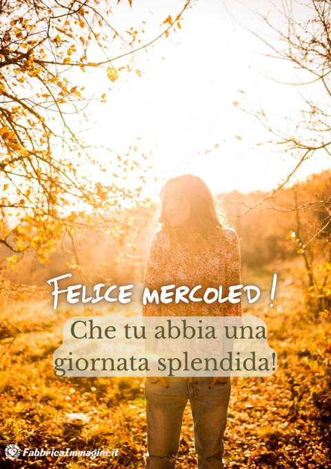 Felice mercoledì! Che tu abbia una giornata splendida!