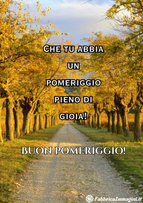 Che tu abbia un pomeriggio pieno di gioia!