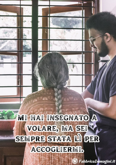 Mi hai insegnato a volare, ma sei sempre stata lì per accogliermi