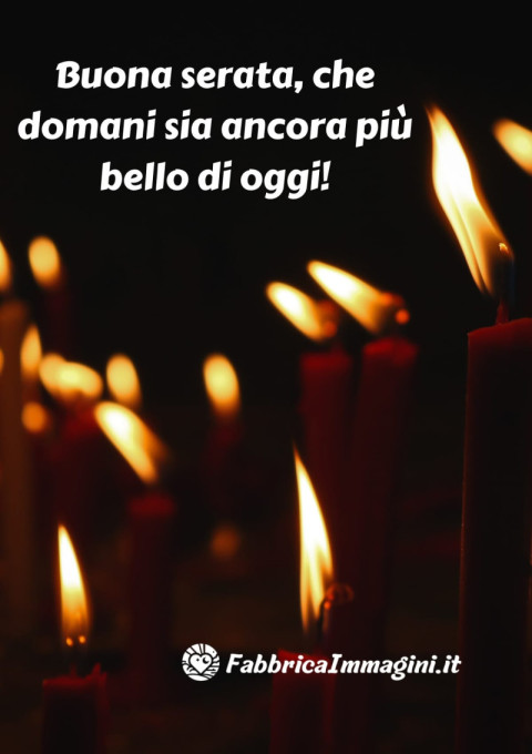 Buona serata, che domani sia ancora più bello di oggi!