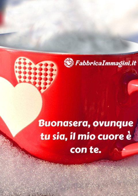 Buonasera, ovunque tu sia, il mio cuore è con te