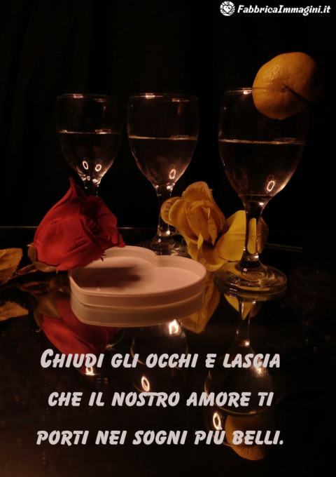 Chiudi gli occhi e lascia che il nostro amore ti porti nei sogni più belli