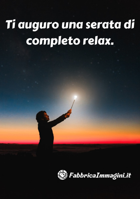 Ti auguro una serata di completo relax