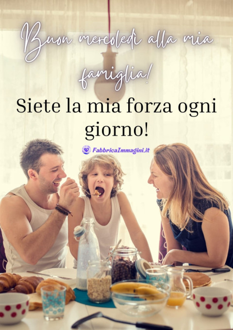 Buon mercoledì alla mia famiglia! Siete la mia forza ogni giorno!