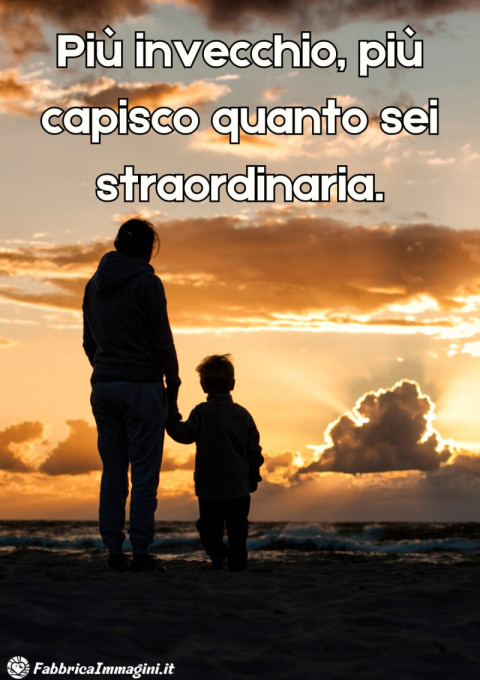 Più invecchio, più capisco quanto sei straordinaria