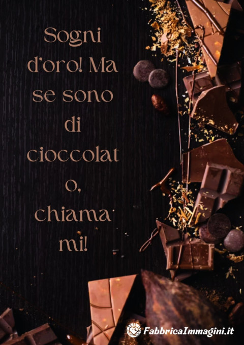 Sogni d’oro! Ma se sono di cioccolato, chiamami!