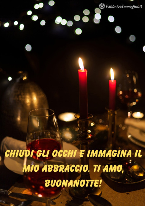 Chiudi gli occhi e immagina il mio abbraccio Ti amo, buonanotte!