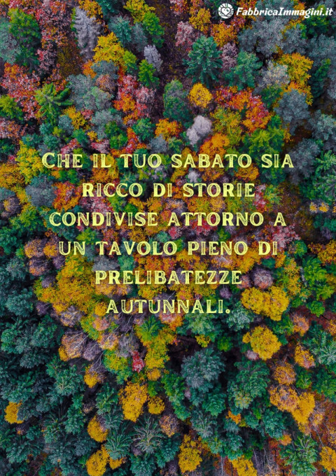 Che il tuo sabato sia ricco di storie condivise attorno a un tavolo pieno di prelibatezze autunnali