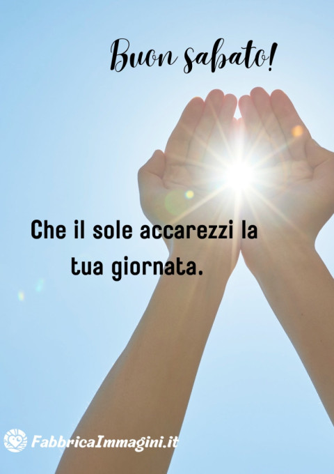 Buon sabato! Che il sole accarezzi la tua giornata
