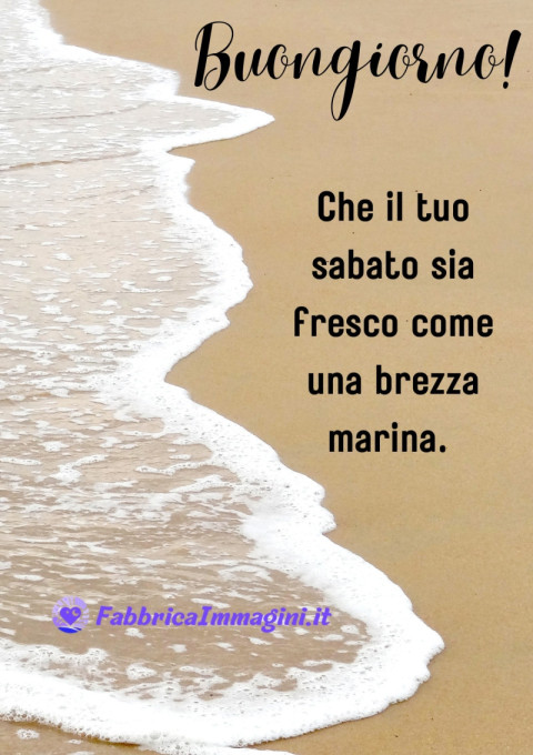 Buongiorno! Che il tuo sabato sia fresco come una brezza marina