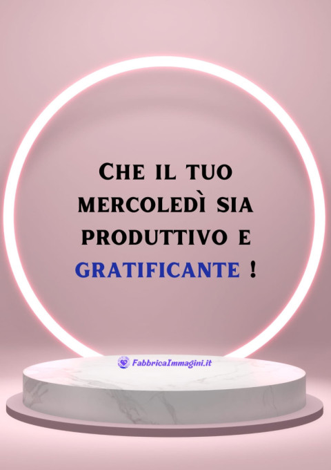 Che il tuo mercoledì sia produttivo e gratificante!