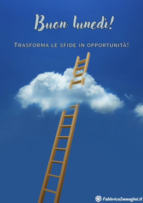 Buon lunedì! Trasforma le sfide in opportunità!