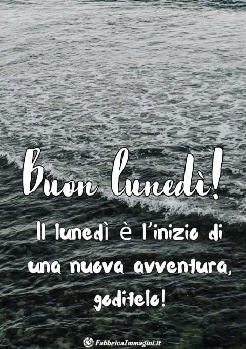 Il lunedì è l’inizio di una nuova avventura, goditelo!