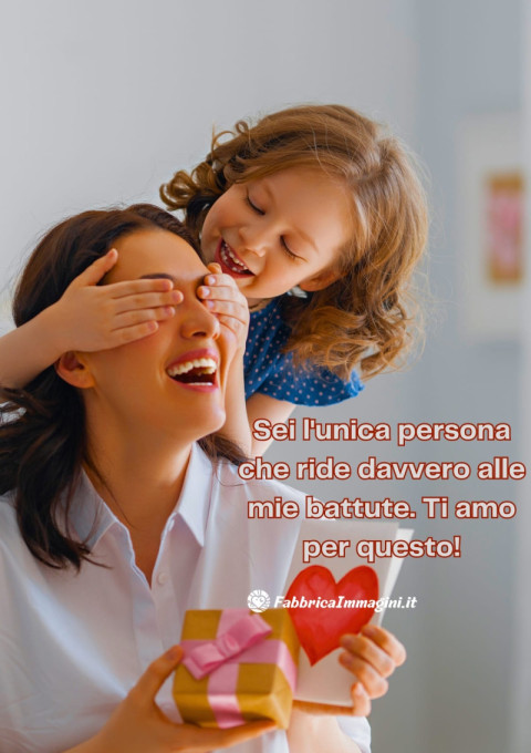 Sei l'unica persona che ride davvero alle mie battute Ti amo per questo!