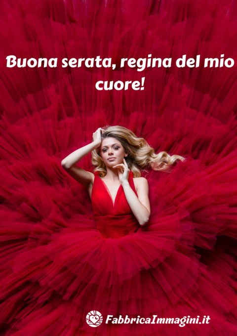 Buona serata, regina del mio cuore!