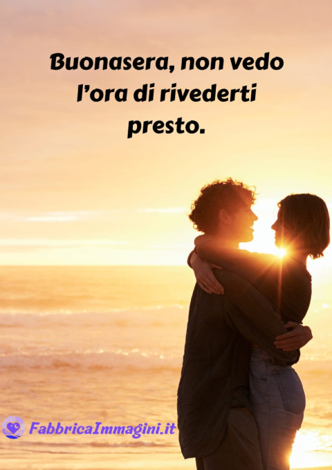 Buonasera, non vedo l’ora di rivederti presto