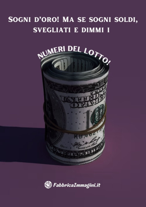 Sogni d’oro! Ma se sogni soldi, svegliati e dimmi i numeri del lotto!