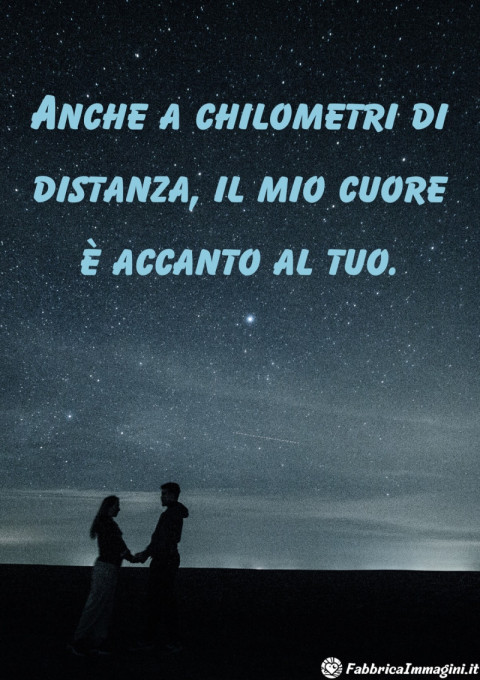 Anche a chilometri di distanza, il mio cuore è accanto al tuo