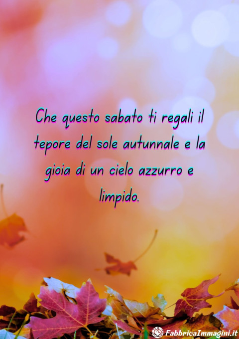Che questo sabato ti regali il tepore del sole autunnale e la gioia di un cielo azzurro e limpido