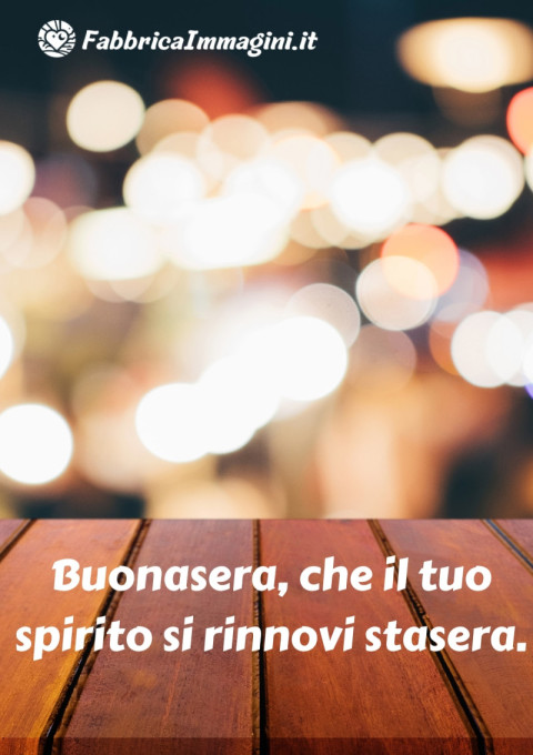 Buonasera, che il tuo spirito si rinnovi stasera
