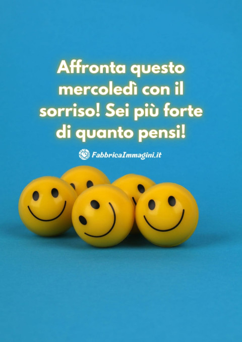 Affronta questo mercoledì con il sorriso! Sei più forte di quanto pensi!