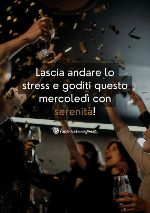 Lascia andare lo stress e goditi questo mercoledì con serenità!