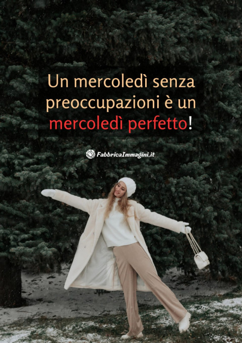 Un mercoledì senza preoccupazioni è un mercoledì perfetto!