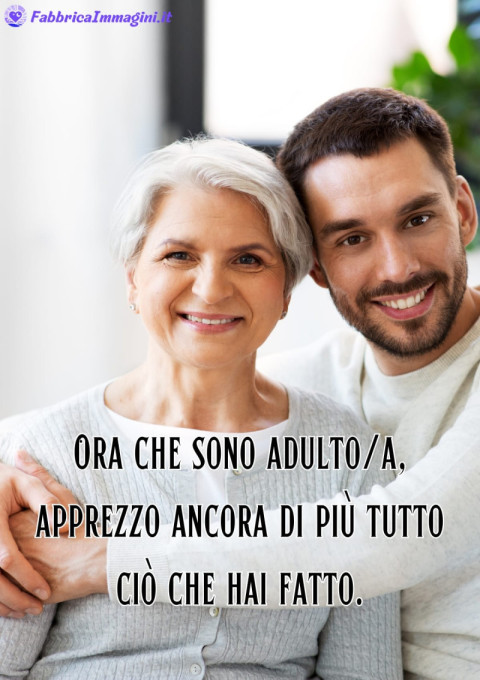 Ora che sono adultoa, apprezzo ancora di più tutto ciò che hai fatto