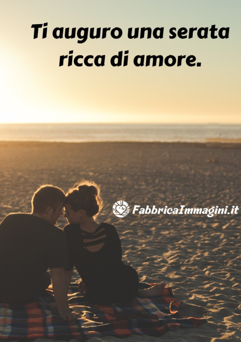 Ti auguro una serata ricca di amore