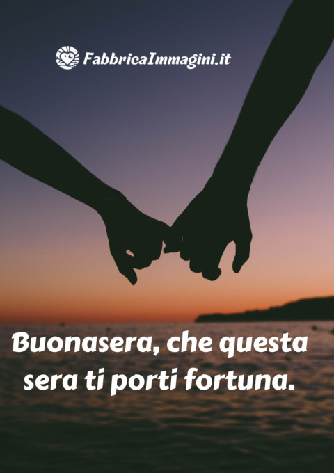 Buonasera, che questa sera ti porti fortuna