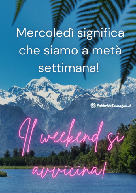Mercoledì significa che siamo a metà settimana! Il weekend si avvicina!