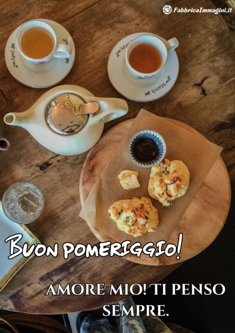 Buon pomeriggio, amore mio! Ti penso sempre