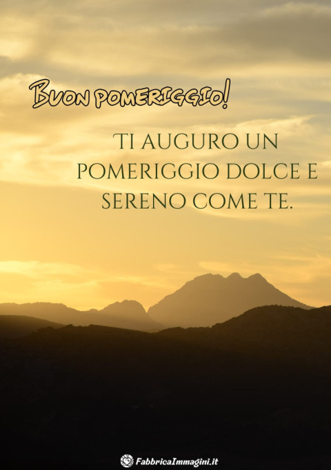 Ti auguro un pomeriggio dolce e sereno come te