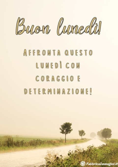 Affronta questo lunedì con coraggio e determinazione!